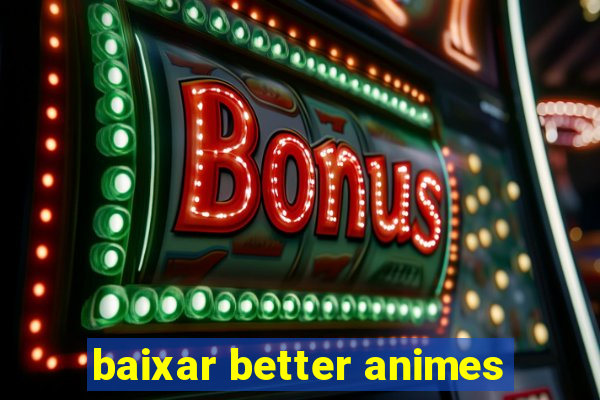 baixar better animes